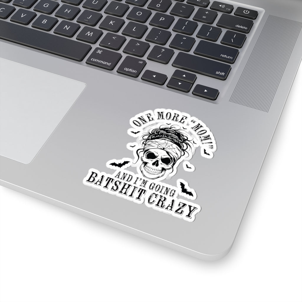 One More “Mom” and I’m Going Batshit Crazy Kiss-Cut Sticker