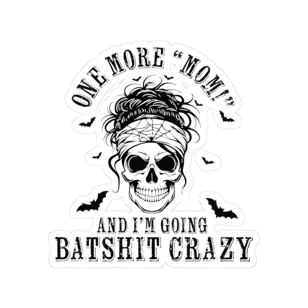 One More “Mom” and I’m Going Batshit Crazy Kiss-Cut Sticker