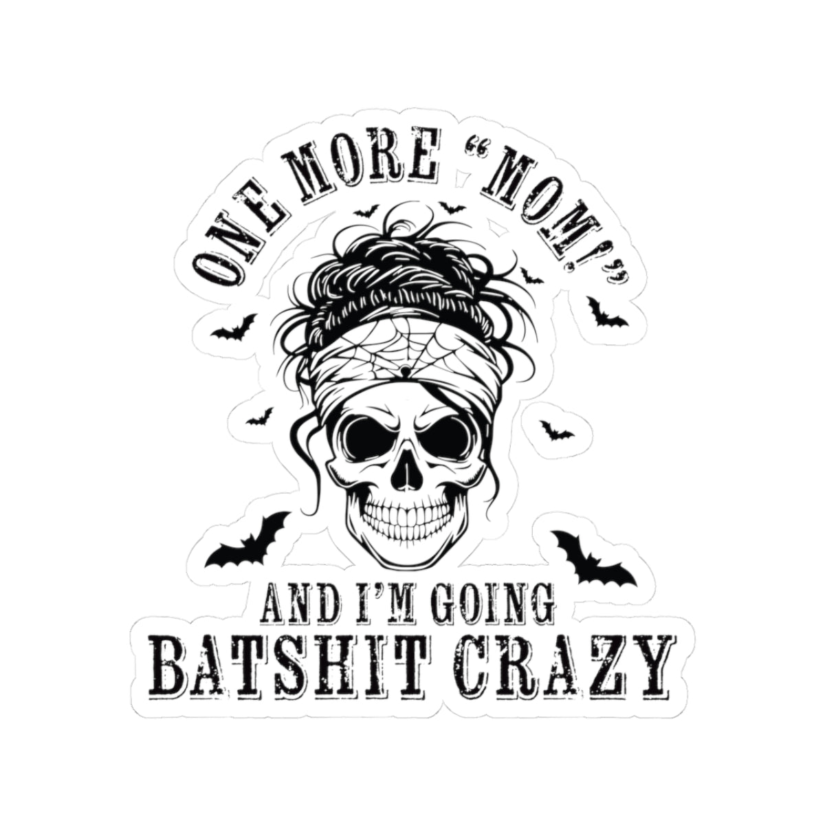 One More “Mom” and I’m Going Batshit Crazy Kiss-Cut Sticker