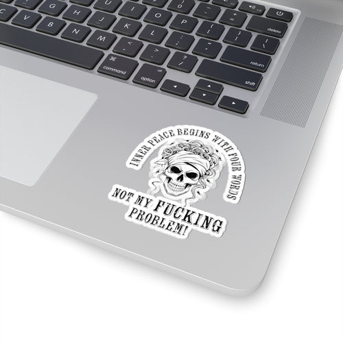 Inner Peace Begins With Not My Fucking Problem Kiss-Cut Sticker