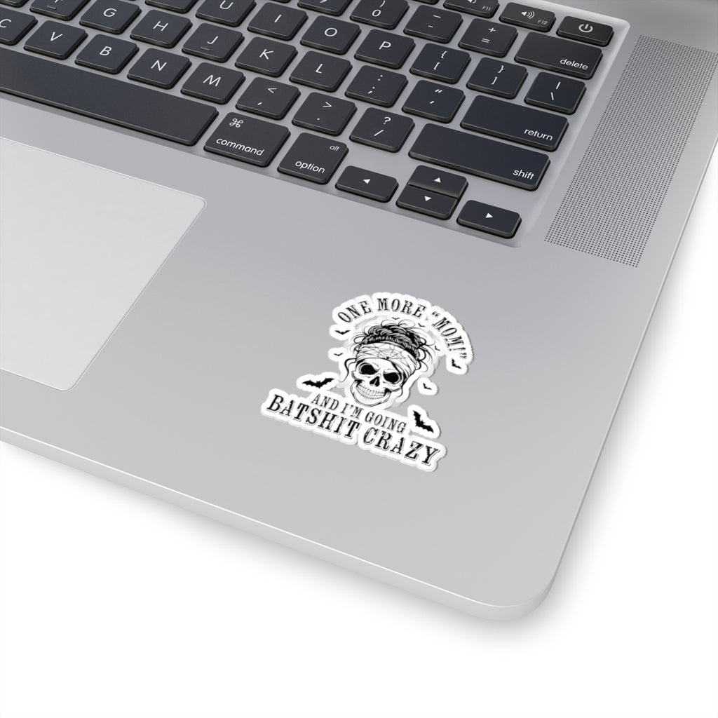 One More “Mom” and I’m Going Batshit Crazy Kiss-Cut Sticker