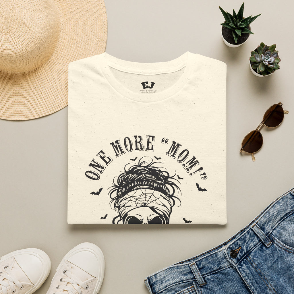 One More "Mom" and I'm Going... Mom T-Shirt