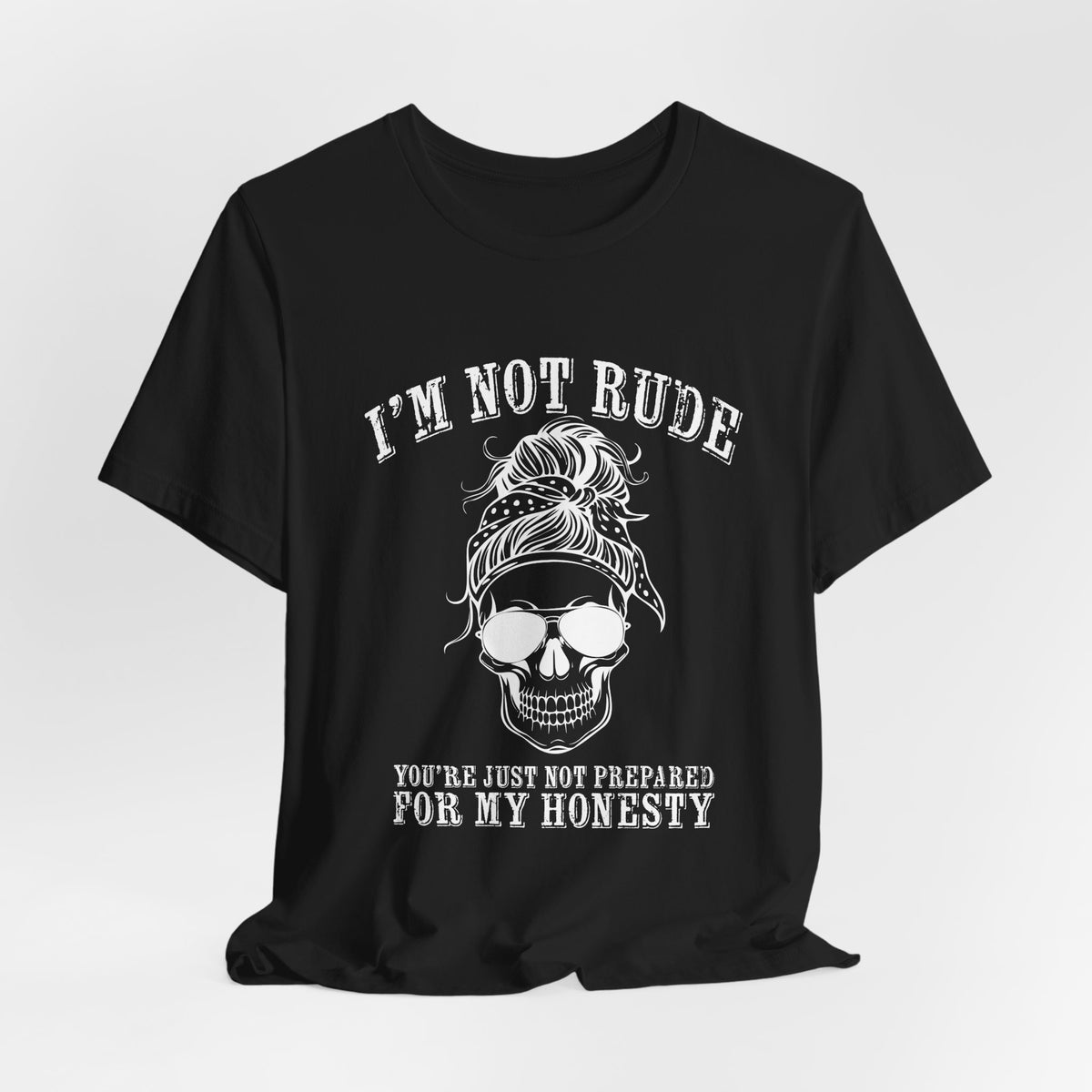 I’m Not Rude, You’re Just Not Prepared for My Honesty T-Shirt