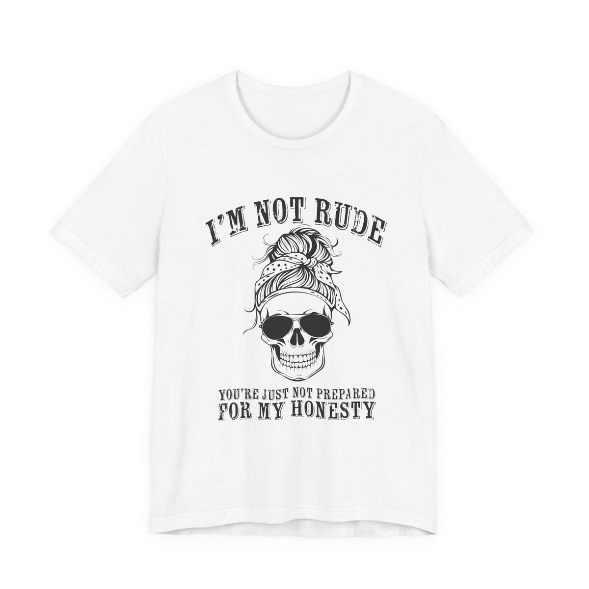 I’m Not Rude, You’re Just Not Prepared for My Honesty T-Shirt